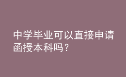 中學(xué)畢業(yè)可以直接申請函授本科嗎？