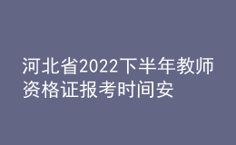 河北省2022下半年教師資格證報(bào)考時(shí)間安排 具體考幾科