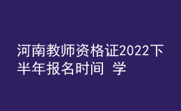 河南教師資格證2022下半年報(bào)名時(shí)間 學(xué)歷要求是什么