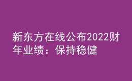 新東方在線公布2022財年業(yè)績：保持穩(wěn)健發(fā)展，將重點投入東方甄選