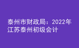 泰州市財(cái)政局：2022年江蘇泰州初級會計(jì)職稱證書發(fā)放時間9月24日后