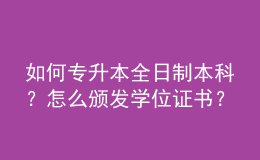 如何專升本全日制本科？怎么頒發(fā)學(xué)位證書？ 