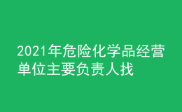2021年危險(xiǎn)化學(xué)品經(jīng)營(yíng)單位主要負(fù)責(zé)人找解析及危險(xiǎn)化學(xué)品經(jīng)營(yíng)單位主要負(fù)責(zé)人考試技巧