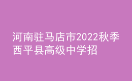 河南駐馬店市2022秋季西平縣高級中學招聘教師12人公告