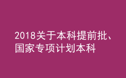 2018關(guān)于本科提前批、國(guó)家專(zhuān)項(xiàng)計(jì)劃本科批、對(duì)口招生本科和專(zhuān)升本部分院校征集志愿的通知
