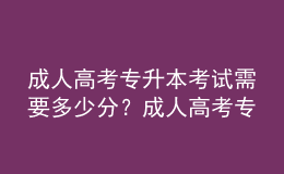 成人高考專升本考試需要多少分？成人高考專升本最低多少分能錄??？