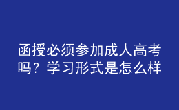 函授必須參加成人高考嗎？學(xué)習(xí)形式是怎么樣的？