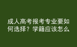 成人高考報考專業(yè)要如何選擇？學(xué)籍應(yīng)該怎么注冊？