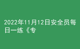 2022年11月12日安全員每日一練《專業(yè)基礎知識》