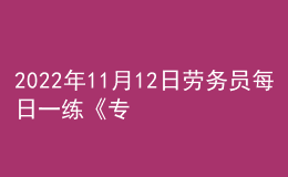 2022年11月12日勞務員每日一練《專業(yè)基礎知識》
