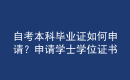 自考本科畢業(yè)證如何申請(qǐng)？申請(qǐng)學(xué)士學(xué)位證書要什么條件？ 