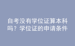 自考沒(méi)有學(xué)位證算本科嗎？學(xué)位證的申請(qǐng)條件！ 