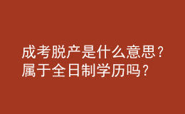 成考脫產是什么意思？屬于全日制學歷嗎？ 