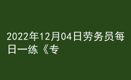 2022年12月04日勞務(wù)員每日一練《專業(yè)基礎(chǔ)知識》
