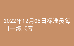 2022年12月05日標(biāo)準(zhǔn)員每日一練《專業(yè)管理實務(wù)》