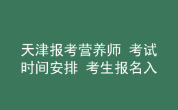 天津報考營養(yǎng)師 考試時間安排 考生報名入口