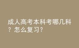 成人高考本科考哪幾科？怎么復(fù)習(xí)？