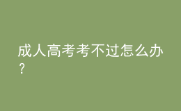 成人高考考不過(guò)怎么辦？