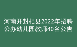 河南開封杞縣2022年招聘公辦幼兒園教師40名公告