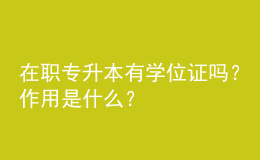 在職專升本有學位證嗎？作用是什么？ 