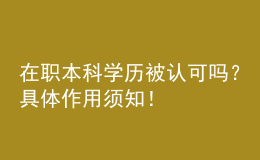在職本科學(xué)歷被認(rèn)可嗎？具體作用須知！ 