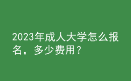 2023年成人大學(xué)怎么報(bào)名，多少費(fèi)用？