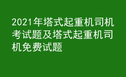2021年塔式起重機(jī)司機(jī)考試題及塔式起重機(jī)司機(jī)免費(fèi)試題