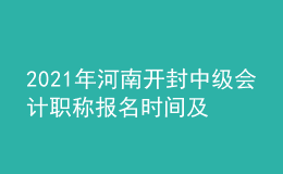 2021年河南開封中級會計(jì)職稱報(bào)名時(shí)間及入口