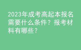 2023年成考高起本報(bào)名需要什么條件？報(bào)考材料有哪些？