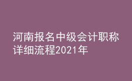 河南報(bào)名中級會計(jì)職稱詳細(xì)流程2021年