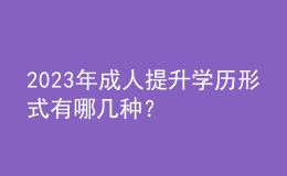 2023年成人提升學(xué)歷形式有哪幾種？