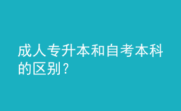 成人專升本和自考本科的區(qū)別？