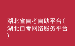 湖北省自考自助平臺(tái)(湖北自考網(wǎng)絡(luò)服務(wù)平臺(tái))