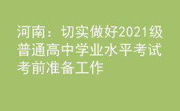 河南：切實做好2021級普通高中學業(yè)水平考試考前準備工作