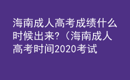 海南成人高考成績什么時(shí)候出來?（海南成人高考時(shí)間2020考試具體時(shí)間）