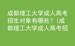 成都理工大學(xué)成人高考招生對(duì)象有哪些？(成都理工大學(xué)成人高考招生對(duì)象有哪些要求)