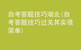 自考答題技巧湖北(自考答題技巧過關(guān)其實(shí)很簡(jiǎn)單)