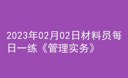 2023年02月02日材料員每日一練《管理實(shí)務(wù)》