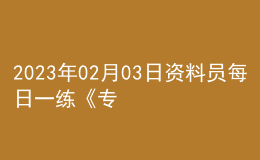 2023年02月03日資料員每日一練《專業(yè)管理實務(wù)》