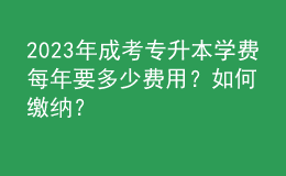 2023年成考專升本學(xué)費(fèi)每年要多少費(fèi)用？如何繳納？
