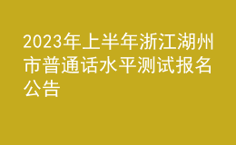 2023年上半年浙江湖州市普通話(huà)水平測(cè)試報(bào)名公告