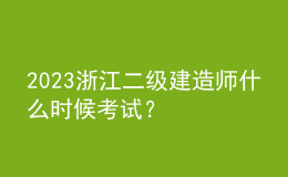 2023浙江二級建造師什么時候考試？