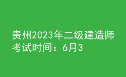 貴州2023年二級建造師考試時間：6月3日、4日