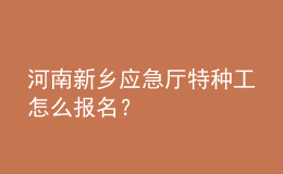 河南新鄉(xiāng)應(yīng)急廳特種工怎么報名？