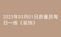 2023年03月01日質(zhì)量員每日一練《裝飾》
