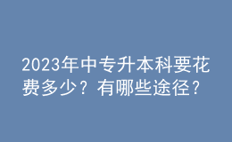 2023年中專升本科要花費(fèi)多少？有哪些途徑？
