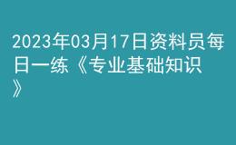 2023年03月17日資料員每日一練《專業(yè)基礎知識》