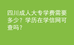四川成人大專學(xué)費(fèi)需要多少？學(xué)歷在學(xué)信網(wǎng)可查嗎？