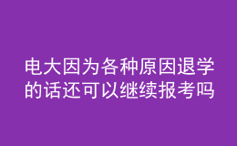 電大因?yàn)楦鞣N原因退學(xué)的話還可以繼續(xù)報(bào)考嗎？