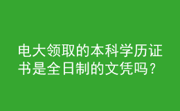 電大領取的本科學歷證書是全日制的文憑嗎？